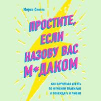 Простите, если назову вас м*даком. Как научиться играть по мужским правилам и побеждать в любви